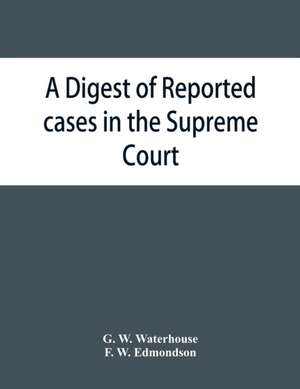 A digest of reported cases in the Supreme Court, Court of Insolvency, and the Courts of Mines and Vice-Admiralty of the colony of Victoria, from 1861 to 1885 de G. W. Waterhouse