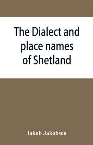 The dialect and place names of Shetland; two popular lectures de Jakob Jakobsen