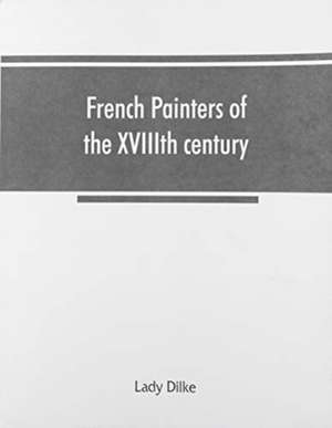 French painters of the XVIIIth century de Lady Dilke