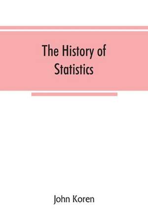 The history of statistics, their development and progress in many countries; in memoirs to commemorate the seventy fifth anniversary of the American statistical association de John Koren