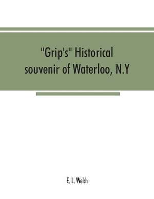 Grip's historical souvenir of Waterloo, N.Y de E. L. Welch