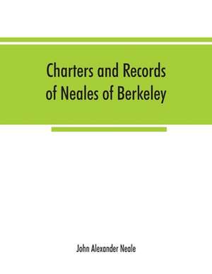 Charters and records of Neales of Berkeley, Yate and Corsham de John Alexander Neale