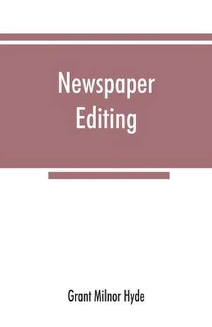 Newspaper editing; a manual for editors, copyreaders, and students of newspaper desk work de Grant Milnor Hyde