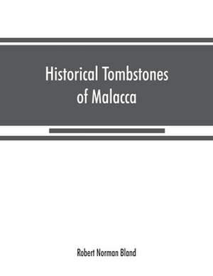 Historical tombstones of Malacca, mostly of Portuguese origin, with the inscriptions in detail and illustrated by numerous photographs de Robert Norman Bland