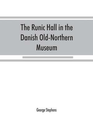 The Runic Hall in the Danish Old-Northern Museum de George Stephens