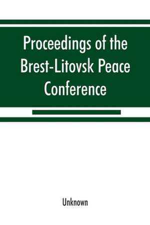 Proceedings of the Brest-Litovsk Peace Conference de Unknown