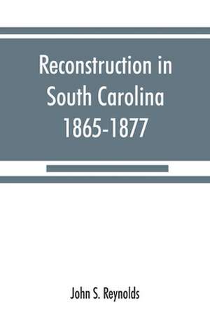 Reconstruction in South Carolina, 1865-1877 de John S. Reynolds