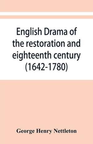 English drama of the restoration and eighteenth century (1642-1780) de George Henry Nettleton