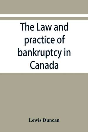 The law and practice of bankruptcy in Canada de Lewis Duncan