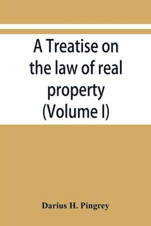 A treatise on the law of real property (Volume I) de Darius H. Pingrey