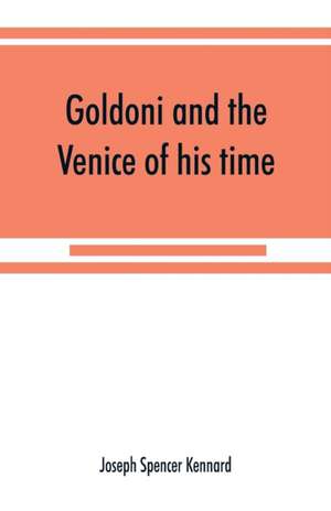 Goldoni and the Venice of his time de Joseph Spencer Kennard