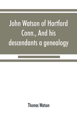 John Watson of Hartford, Conn., and his descendants de Thomas Watson