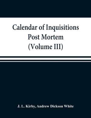 Calendar of inquisitions post mortem and other analogous documents preserved in the Public Record Office (Volume III) Edward I. de J. L. Kirby