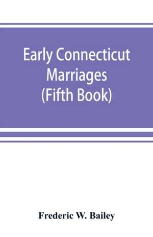 Early Connecticut marriages as found on ancient church records prior to 1800 (Fifth Book) de Frederic W. Bailey