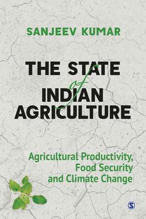 The State of Indian Agriculture: Agricultural Productivity, Food Security and Climate Change de Sanjeev Kumar