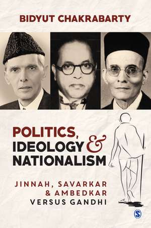 Politics, Ideology and Nationalism: Jinnah, Savarkar and Ambedkar versus Gandhi de Bidyut Chakrabarty