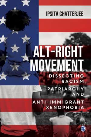 Alt-Right Movement: Dissecting Racism, Patriarchy and Anti-immigrant Xenophobia de Ipsita Chatterjee