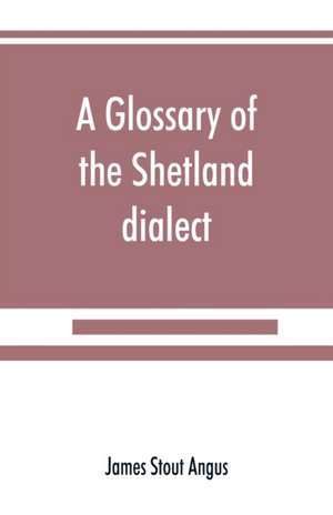 A glossary of the Shetland dialect de James Stout Angus