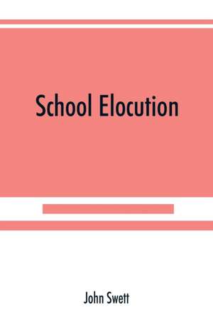 School elocution; a manual of vocal training in high schools, normal schools, and academies de John Swett