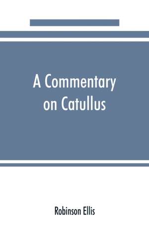 A commentary on Catullus de Robinson Ellis