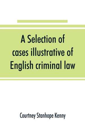 A selection of cases illustrative of English criminal law de Courtney Stanhope Kenny