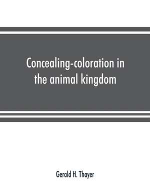 Concealing-coloration in the animal kingdom; an exposition of the laws of disguise through color and pattern de Gerald H. Thayer