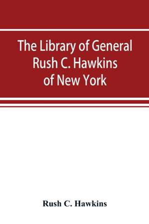 The library of General Rush C. Hawkins, of New York de Rush C. Hawkins