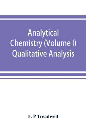 Analytical chemistry (Volume I) Qualitative Analysis de F. P Treadwell