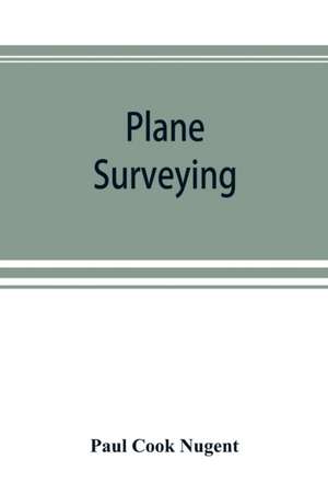 Plane surveying. A text and reference book for the use of students in engineering and for engineers generally de Paul Cook Nugent