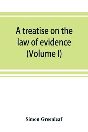 A treatise on the law of evidence (Volume I) de Simon Greenleaf