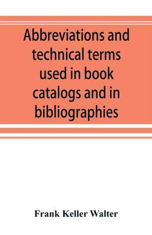 Abbreviations and technical terms used in book catalogs and in bibliographies de Frank Keller Walter