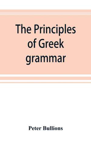 The principles of Greek grammar de Peter Bullions