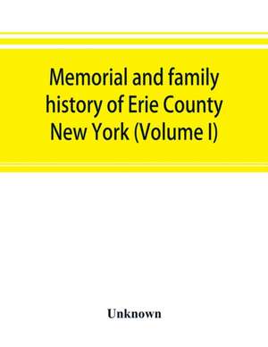 Memorial and family history of Erie County, New York (Volume I) de Unknown