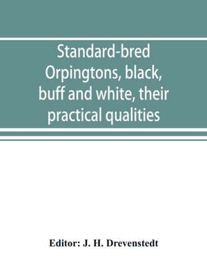 Standard-bred Orpingtons, black, buff and white, their practical qualities; the standard requirements; how to judge them; how to mate and breed for best results, with a chapter on new non-standard varieties de J. H. Drevenstedt