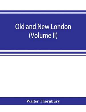 Old and new London; a narrative of its history, its people, and its places (Volume II) de Walter Thornbury