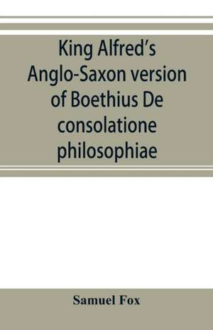 King Alfred's Anglo-Saxon version of Boethius De consolatione philosophiae de Samuel Fox