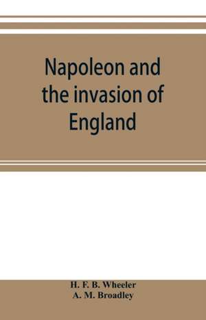 Napoleon and the invasion of England de H. F. B. Wheeler