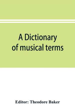 A dictionary of musical terms de Theodore Baker