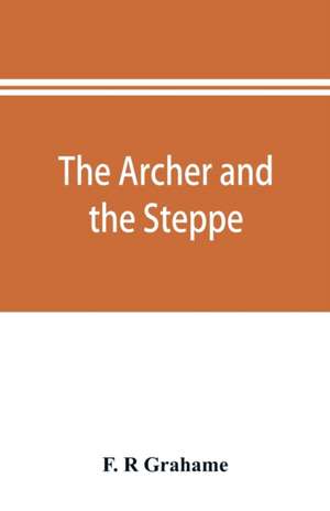 The archer and the steppe, or, The empires of Scythia de F. R. Grahame