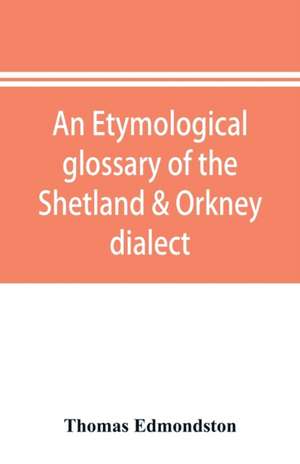 An etymological glossary of the Shetland & Orkney dialect de Thomas Edmondston