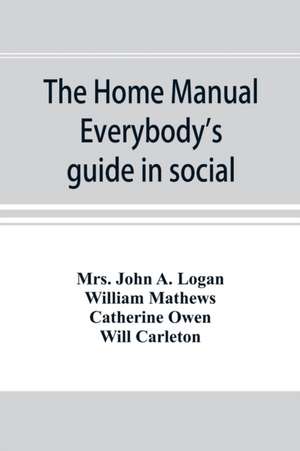 The home manual. Everybody's guide in social, domestic and business life. A treasury of useful information for the million de John A. Logan