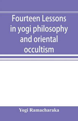 Fourteen lessons in yogi philosophy and oriental occultism de Yogi Ramacharaka