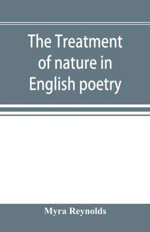 The treatment of nature in English poetry between Pope and Wordsworth de Myra Reynolds