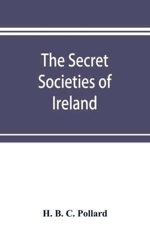 The secret societies of Ireland de H. B. C. Pollard