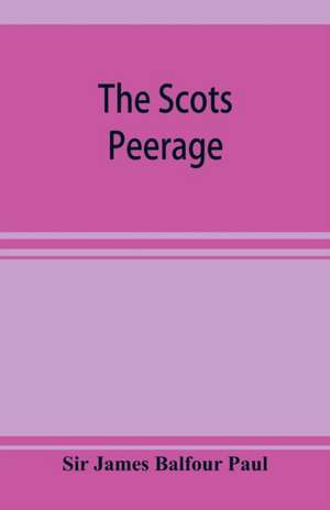 The Scots peerage; founded on Wood's edition of Sir Robert Douglas's peerage of Scotland; containing an historical and genealogical account of the nobility of that kingdom de James Balfour Paul