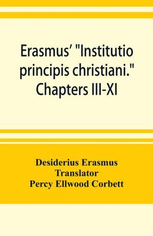 Erasmus' "Institutio principis christiani." Chapters III-XI de Desiderius Erasmus