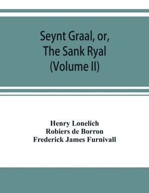 Seynt Graal, or, The Sank Ryal. The history of the Holy Graal, partly in English verse (Volume II) de Henry Lonelich