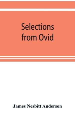 Selections from Ovid ,With Introduction, Notes and Vocabulary de James Nesbitt Anderson