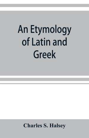 An etymology of Latin and Greek de Charles S. Halsey