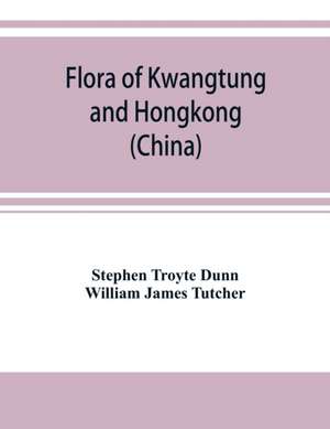 Flora of Kwangtung and Hongkong (China) being an account of the flowering plants, ferns and fern allies together with keys for their determination preceded by a map and introduction de Stephen Troyte Dunn